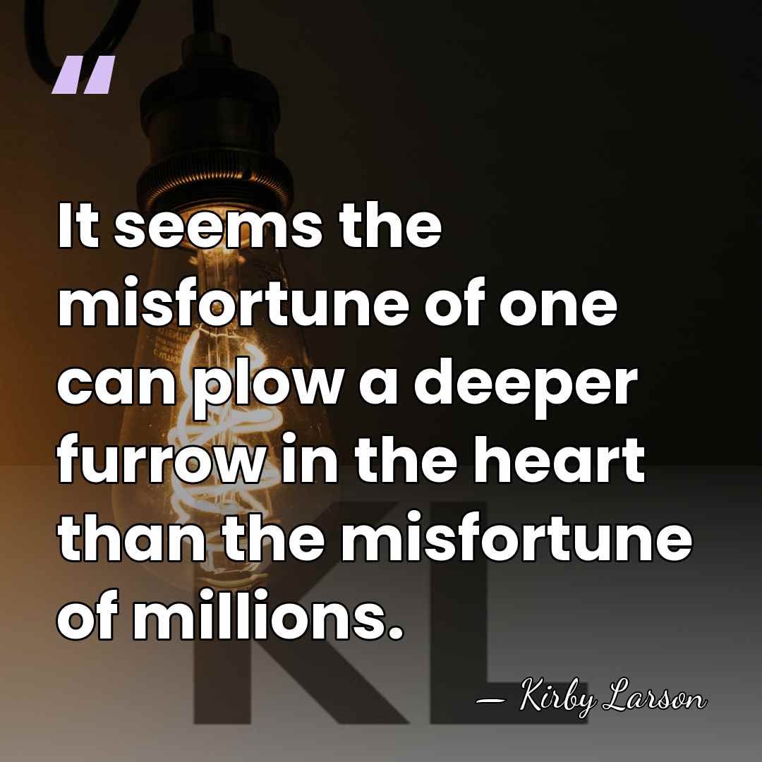 It seems the misfortune of one can plow a deeper furrow in&hellip; - Kirby Larson