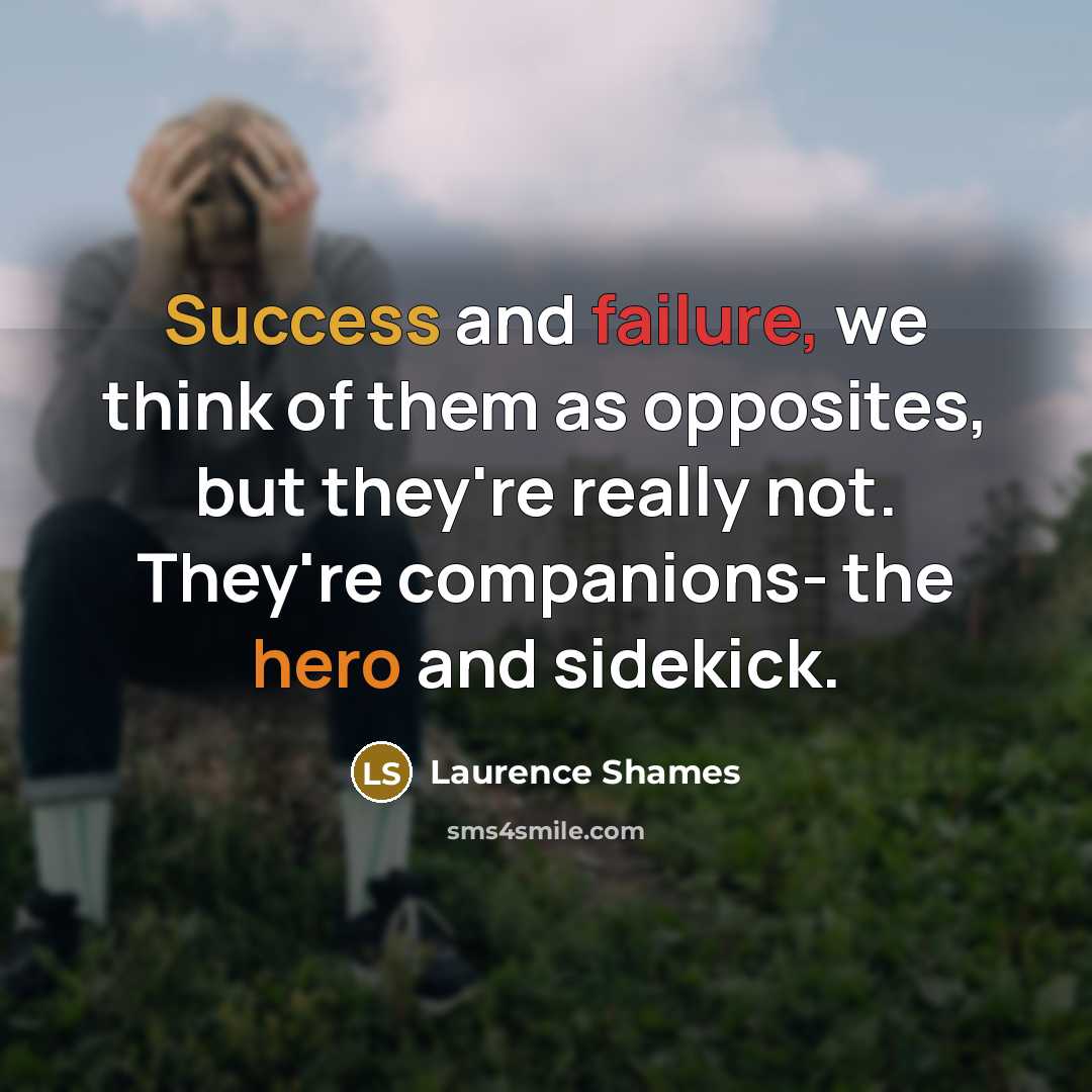 “Success and failure, we think of them as opposites, but…” quote by Laurence Shames