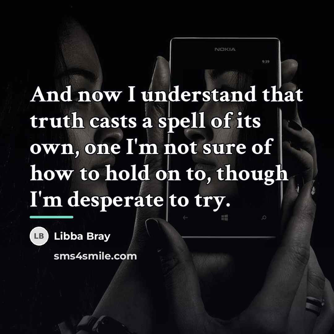 “And now I understand that truth casts a spell of…” quote by Libba Bray