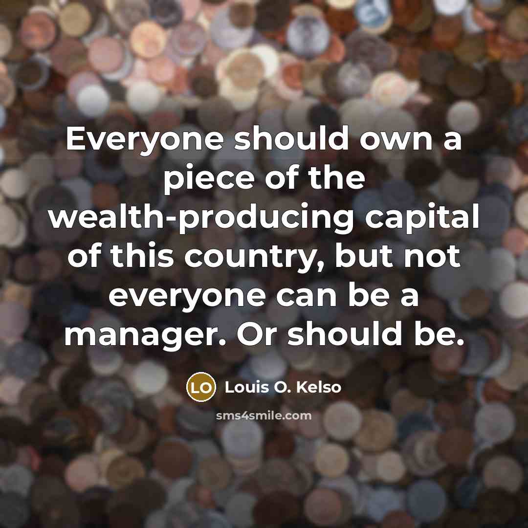 “Everyone should own a piece of the wealth-producing capital of…” quote by Louis O. Kelso