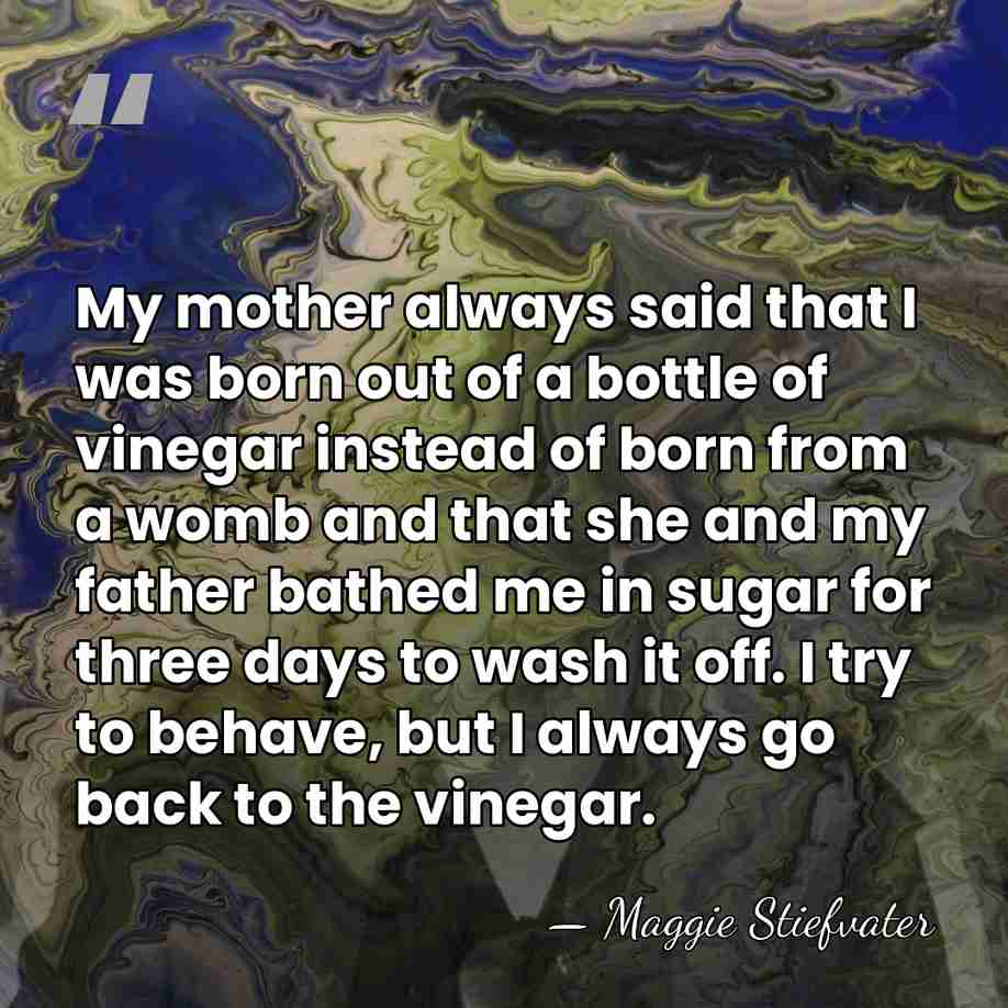 My mother always said that I was born out of a bottle&hellip; - Maggie Stiefvater
