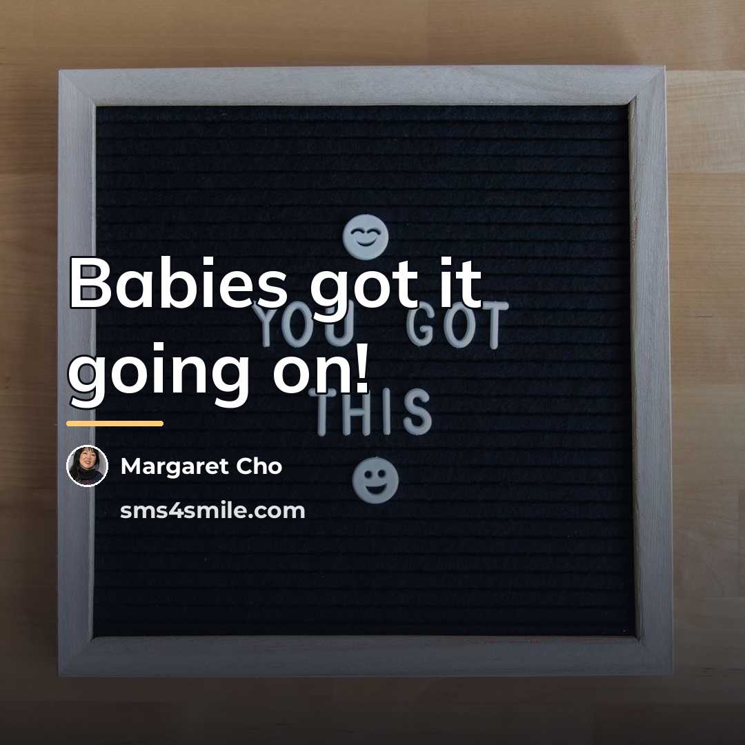 “Babies got it going on!…” quote by Margaret Cho