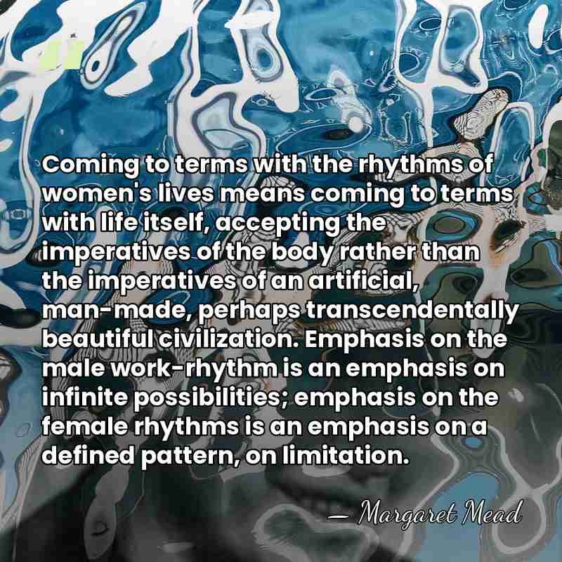 Coming to terms with the rhythms of women's lives means coming to&hellip; - Margaret Mead