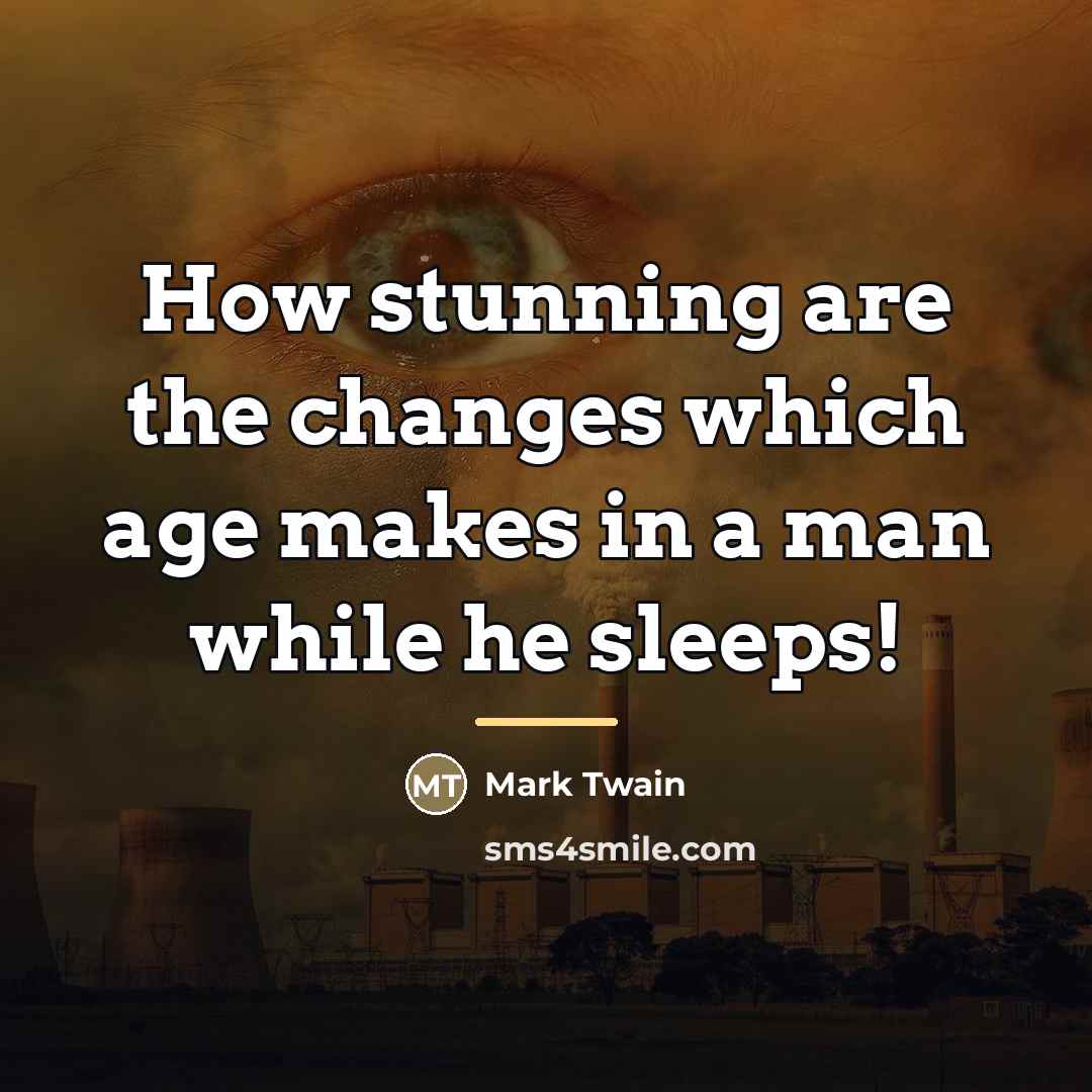 “How stunning are the changes which age makes in a…” quote by Mark Twain