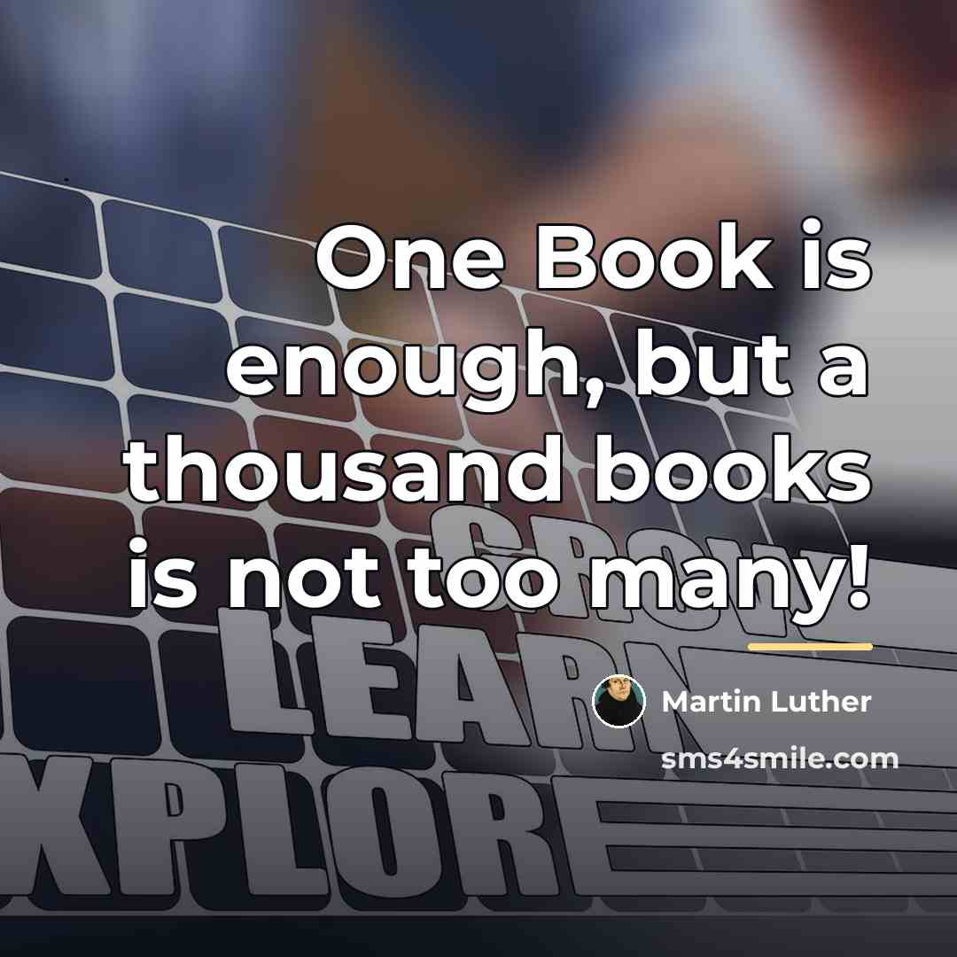 “One Book is enough, but a thousand books is not…” quote by Martin Luther