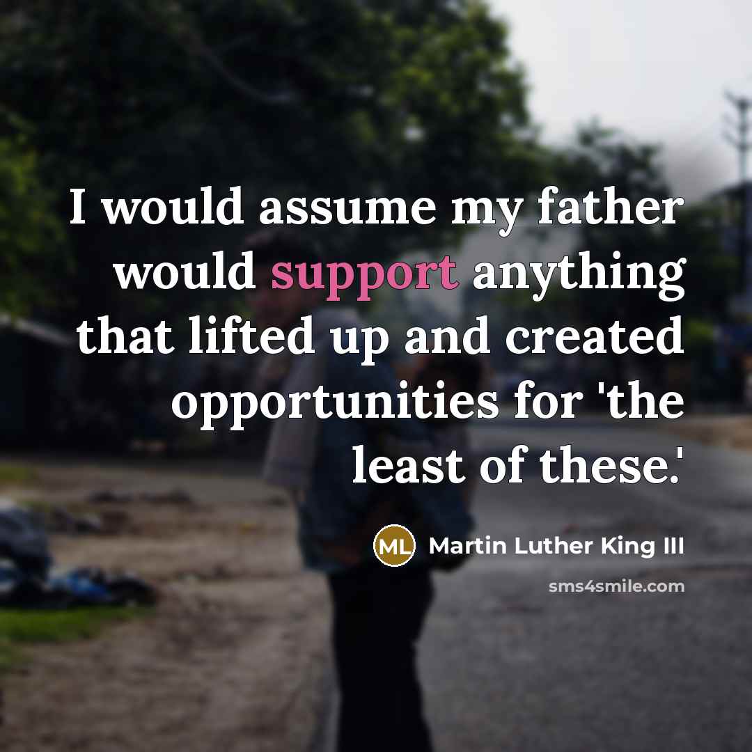 “I would assume my father would support anything that lifted…” quote by Martin Luther King III