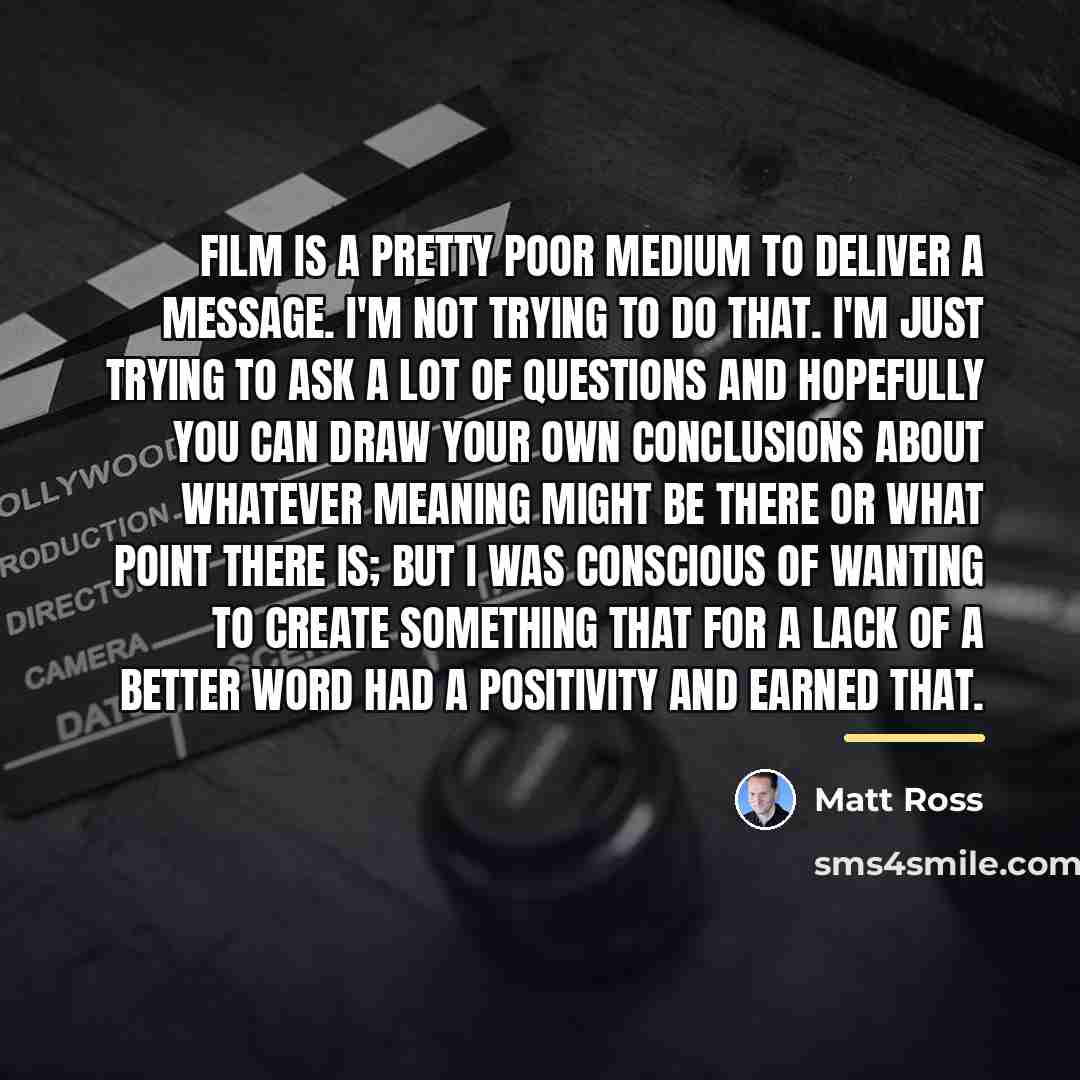 “Film is a pretty poor medium to deliver a message.…” quote by Matt Ross