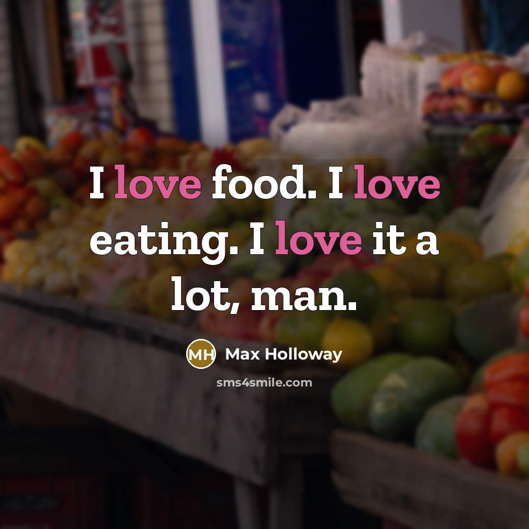 “I love food. I love eating. I love it a…” quote by Max Holloway