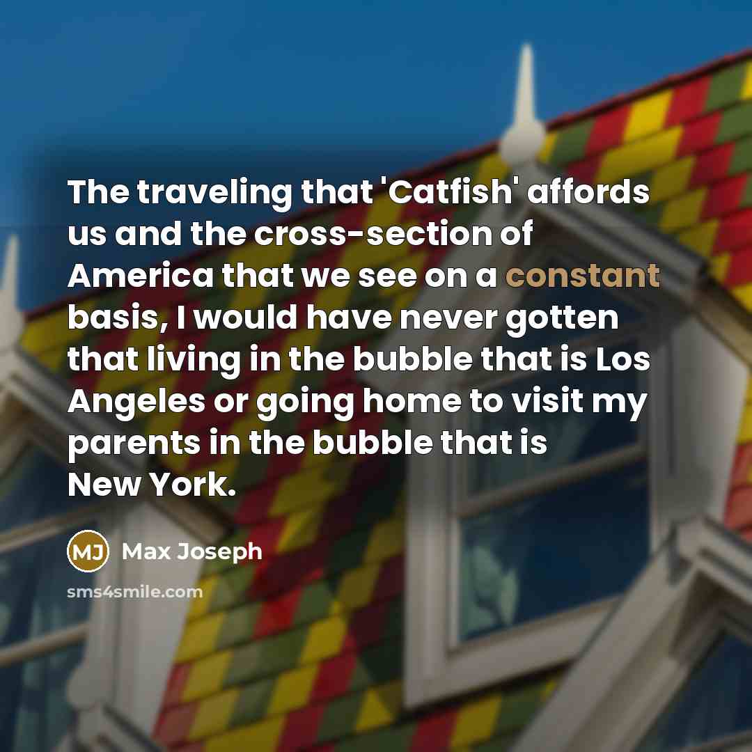 “The traveling that 'Catfish' affords us and the cross-section of…” quote by Max Joseph