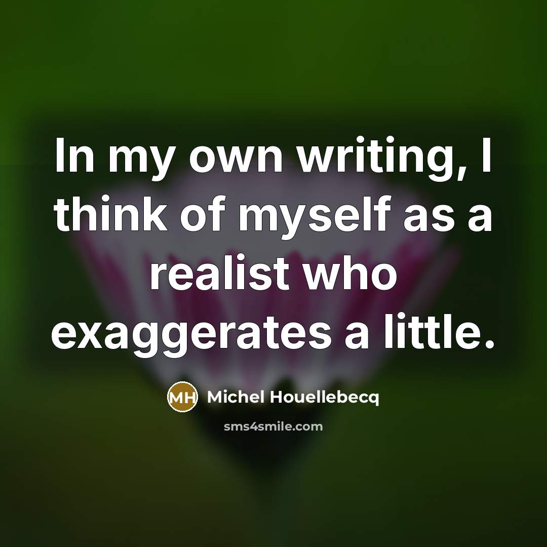 “In my own writing, I think of myself as a…” quote by Michel Houellebecq