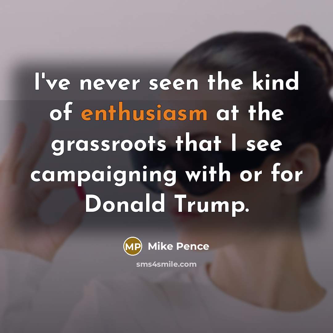 “I've never seen the kind of enthusiasm at the grassroots…” quote by Mike Pence