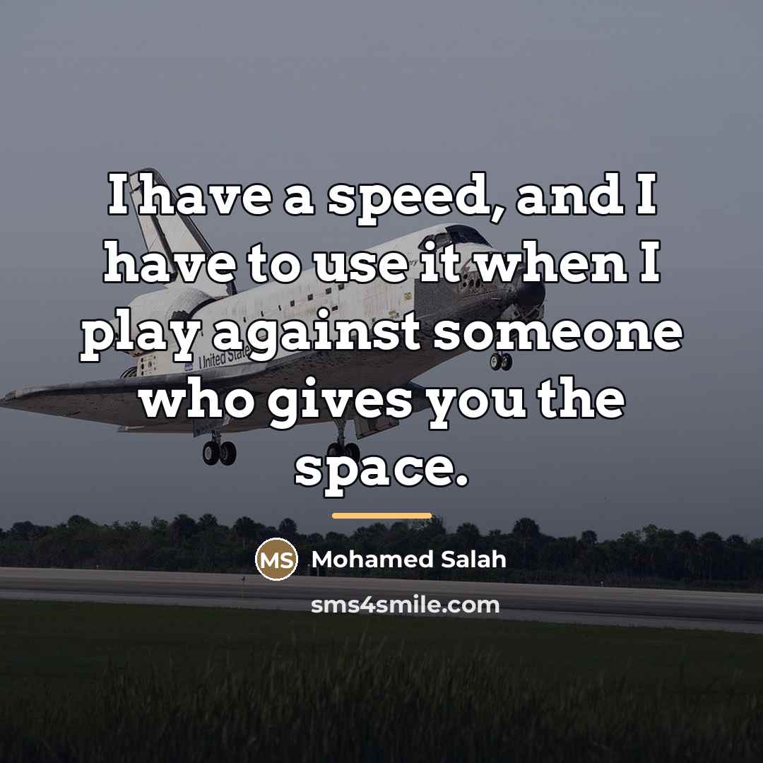 “I have a speed, and I have to use it…” quote by Mohamed Salah