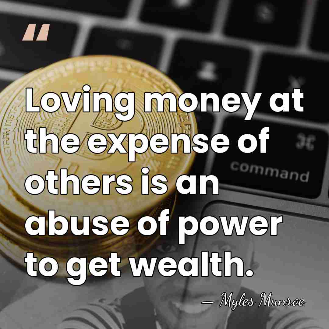 Loving money at the expense of others is an abuse of power&hellip; - Myles Munroe