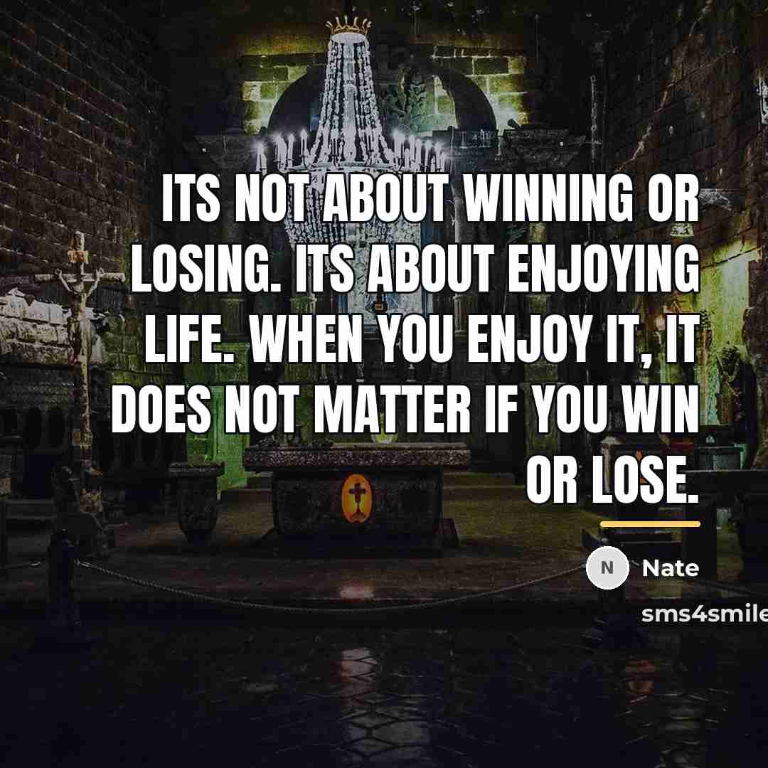 “Its not about winning or losing. Its about enjoying life.…” quote by Nate