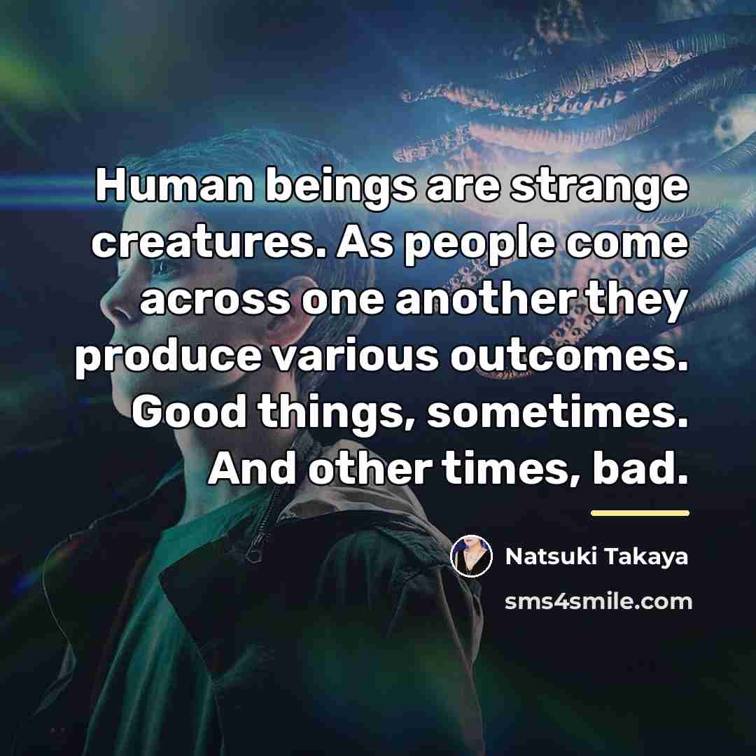 “Human beings are strange creatures. As people come across one…” quote by Natsuki Takaya