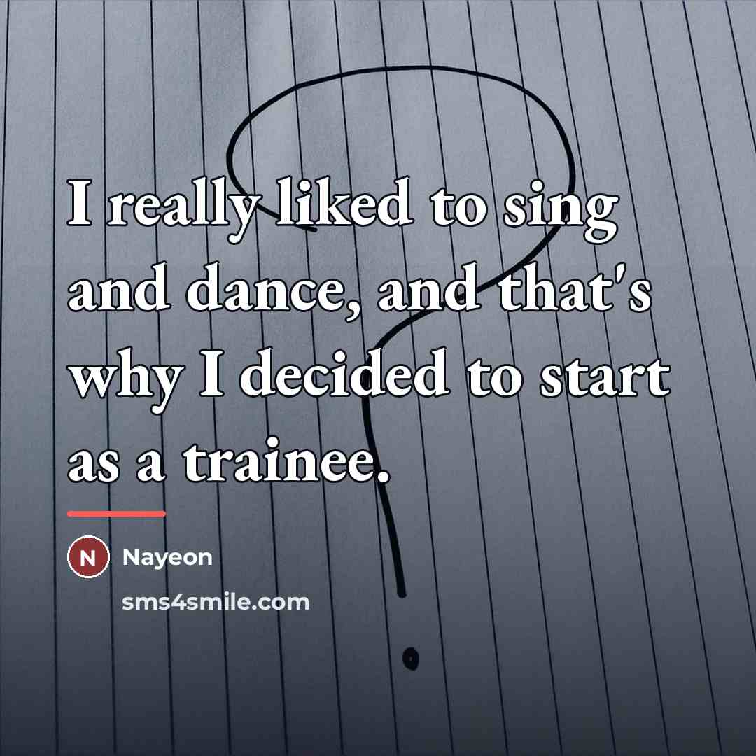 “I really liked to sing and dance, and that's why…” quote by Nayeon
