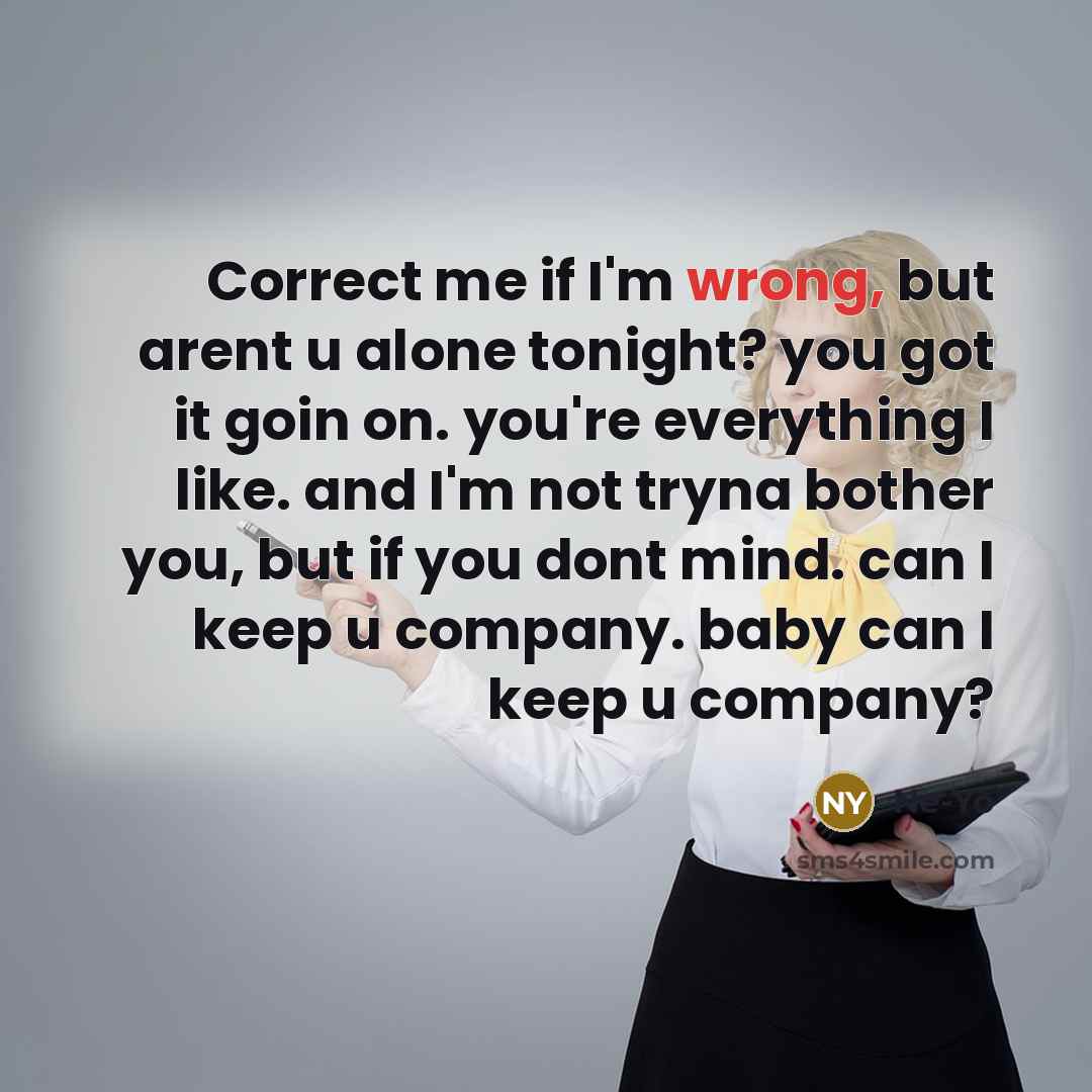 “Correct me if I'm wrong, but arent u alone tonight? you got it goin on. you're everything I like. and I'm not tryna bother you, but if you dont mind. can I keep u company. baby can I keep u company?” quote by Ne-yo