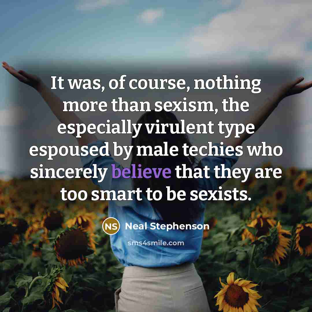 “It was, of course, nothing more than sexism, the especially…” quote by Neal Stephenson