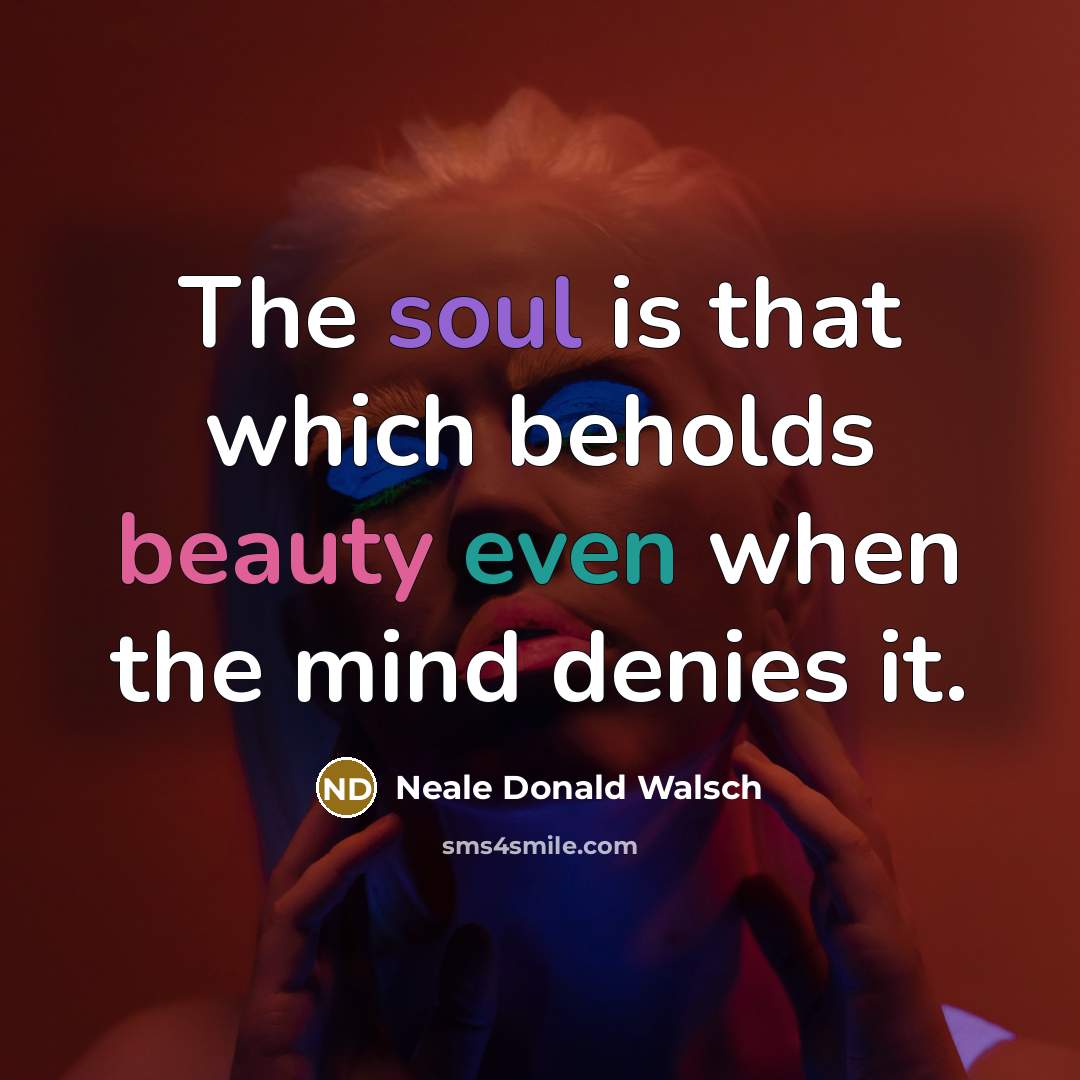“The soul is that which beholds beauty even when the…” quote by Neale Donald Walsch