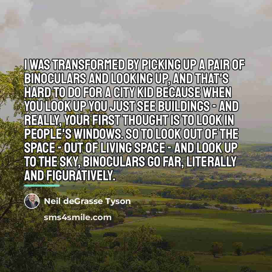 “I was transformed by picking up a pair of binoculars…” quote by Neil deGrasse Tyson