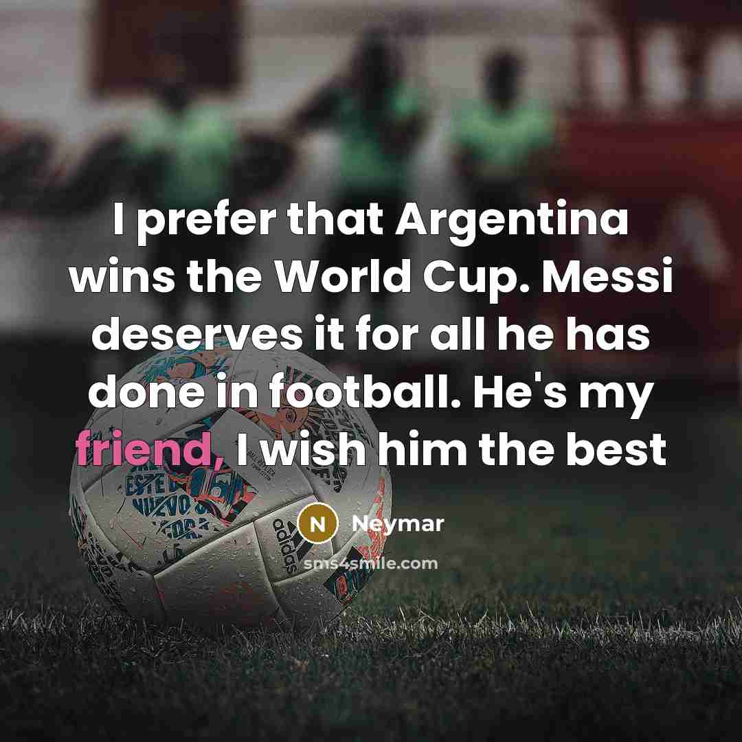 “I prefer that Argentina wins the World Cup. Messi deserves…” quote by Neymar