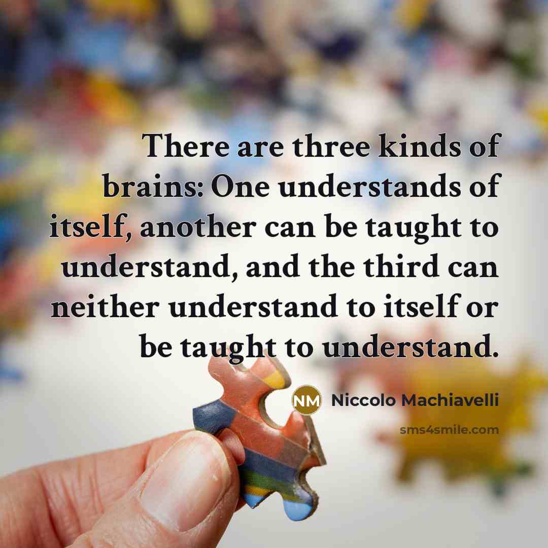 “There are three kinds of brains: One understands of itself,…” quote by Niccolo Machiavelli