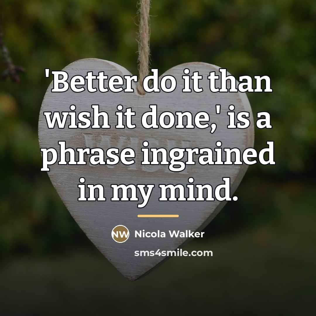 “'Better do it than wish it done,' is a phrase…” quote by Nicola Walker