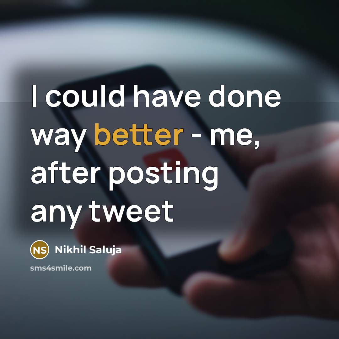 “I could have done way better - me, after posting any tweet” quote by Nikhil Saluja