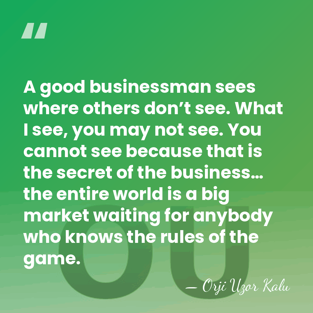 A good businessman sees where others don’t see. What I see, you&hellip; - Orji Uzor Kalu