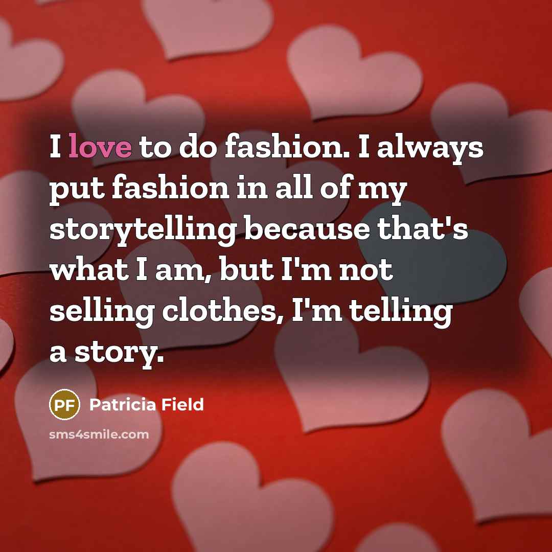 “I love to do fashion. I always put fashion in…” quote by Patricia Field