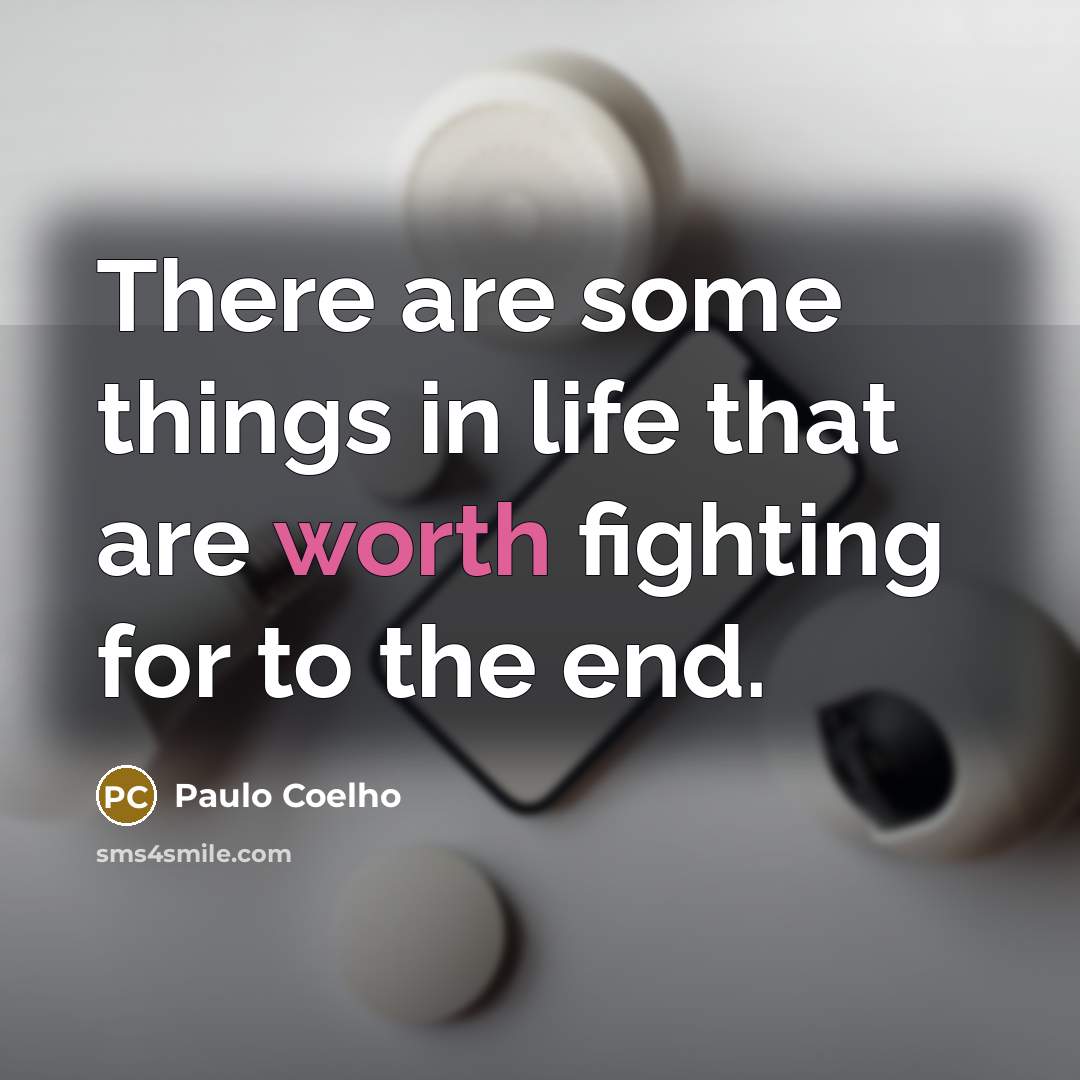 “There are some things in life that are worth fighting…” quote by Paulo Coelho