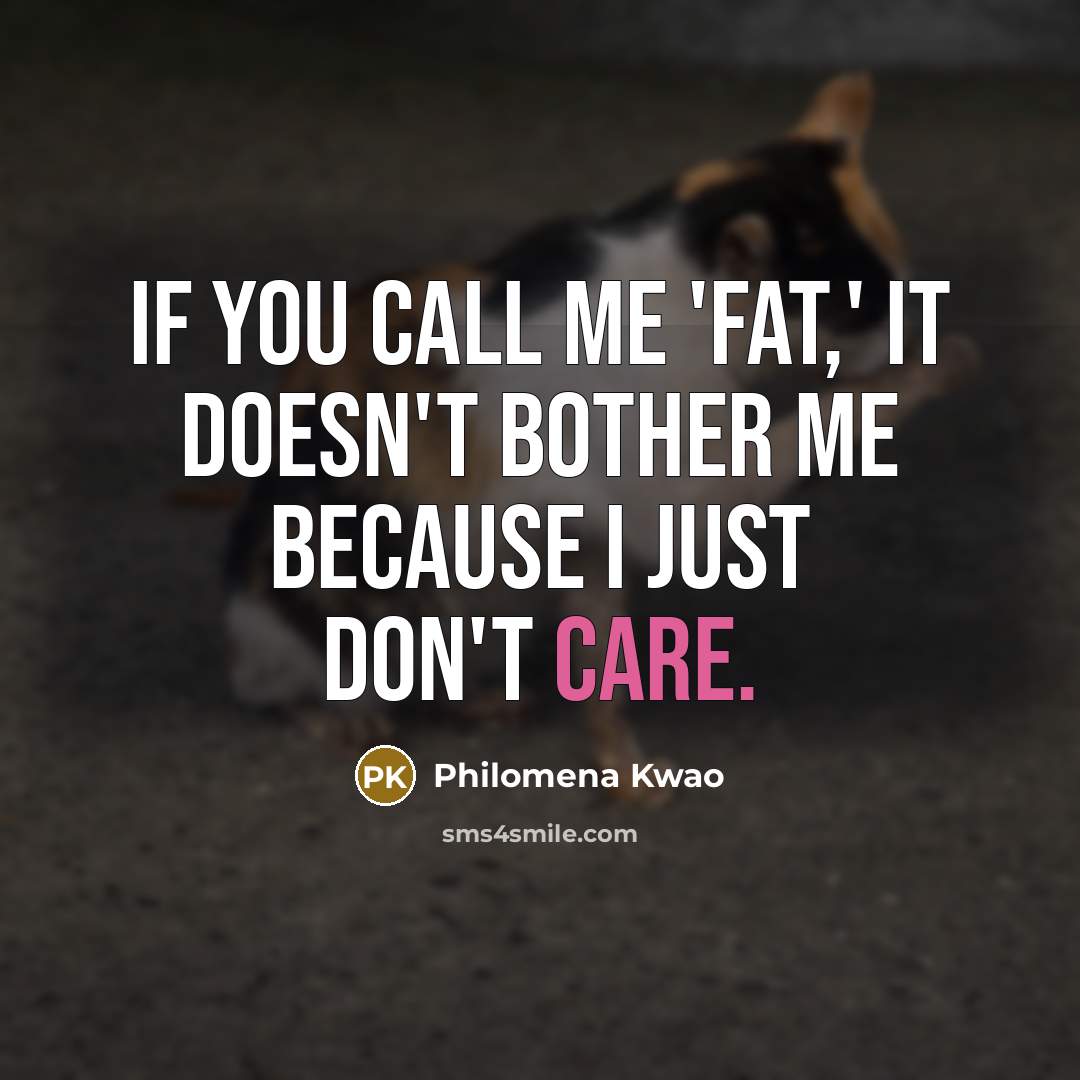 “If you call me 'fat,' it doesn't bother me because…” quote by Philomena Kwao