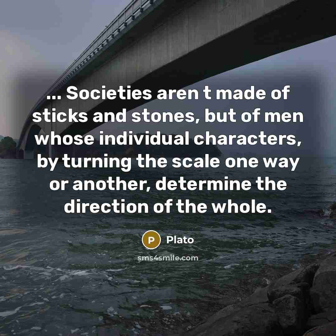 “... Societies aren t made of sticks and stones, but…” quote by Plato