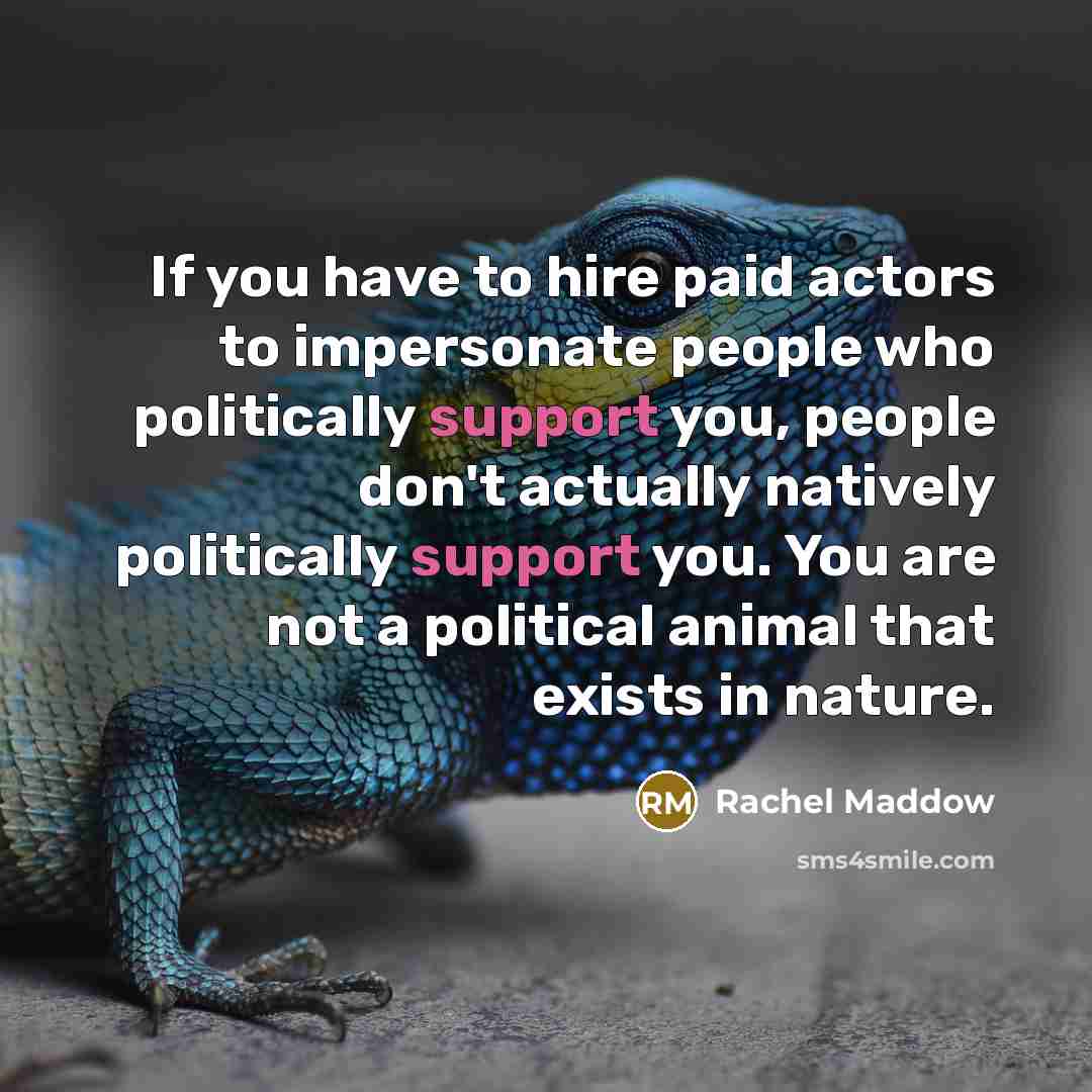 “If you have to hire paid actors to impersonate people…” quote by Rachel Maddow