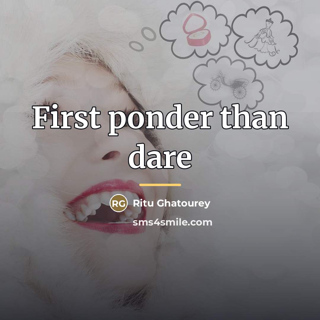 “First ponder than dare…” quote by Ritu Ghatourey