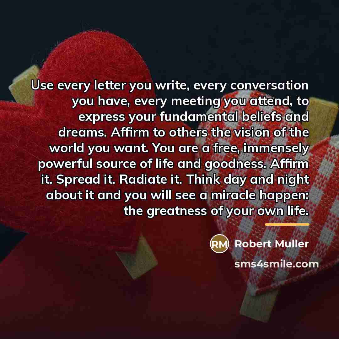 “Use every letter you write, every conversation you have, every…” quote by Robert Muller