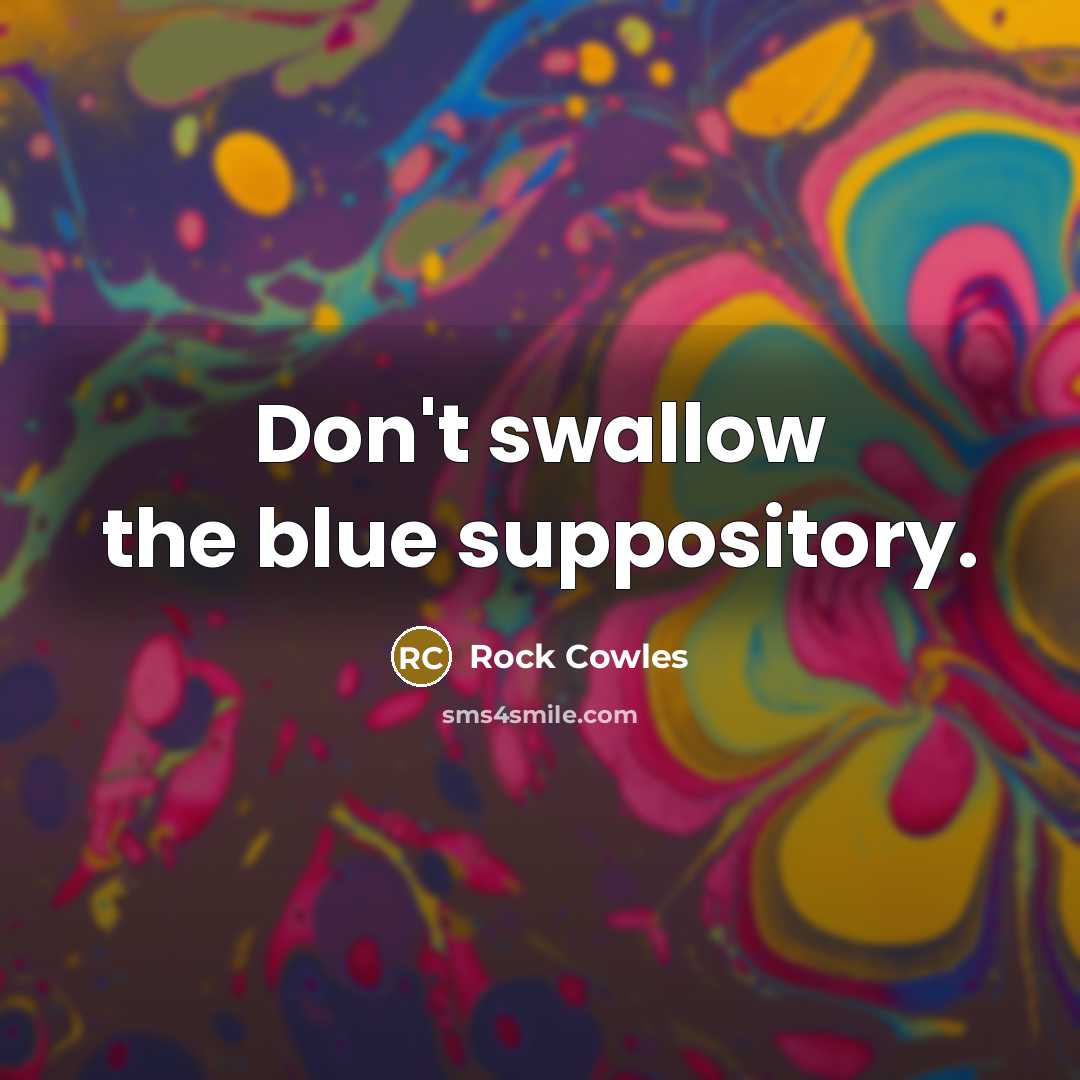 “Don't swallow the blue suppository.…” quote by Rock Cowles