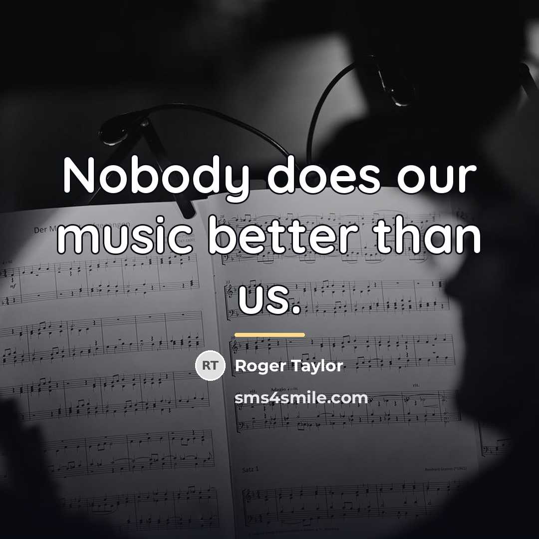 “Nobody does our music better than us.…” quote by Roger Taylor