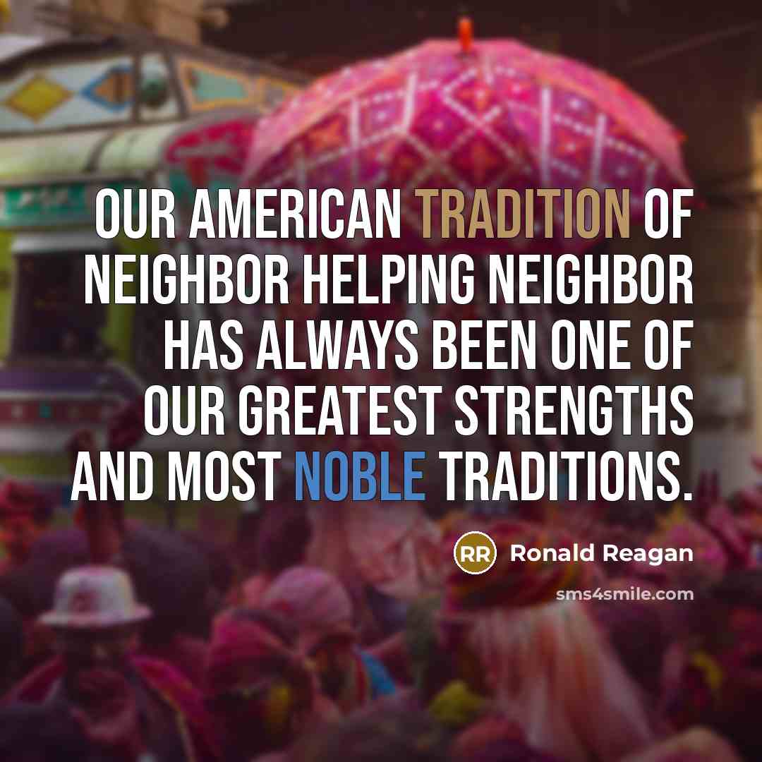 “Our American tradition of neighbor helping neighbor has always been…” quote by Ronald Reagan