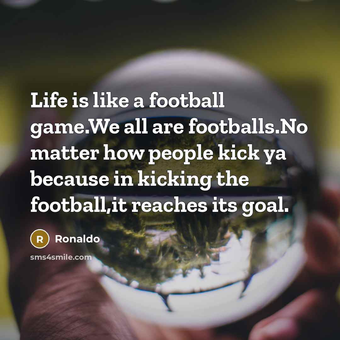 “Life is like a football game.We all are footballs.No matter…” quote by Ronaldo