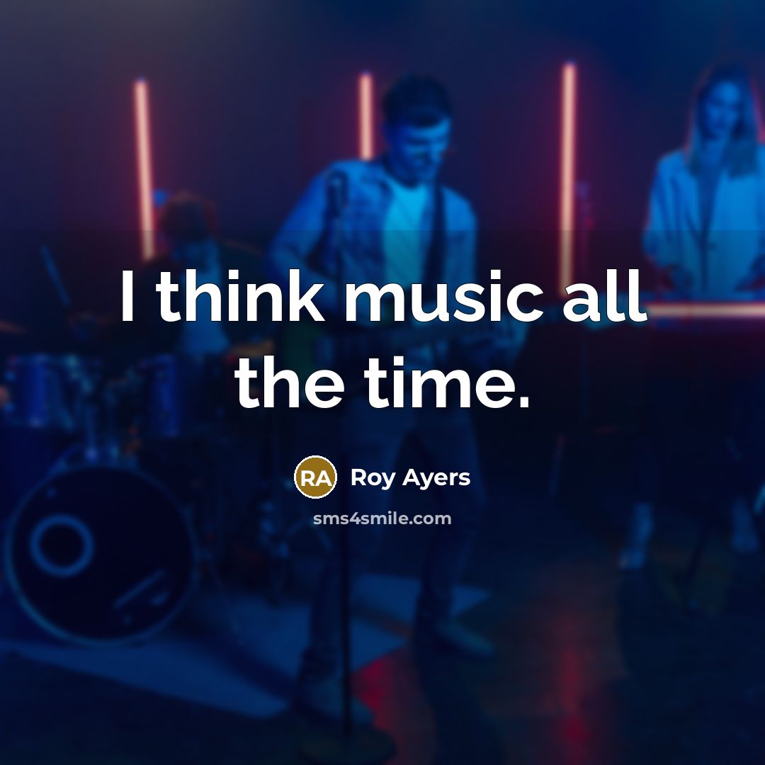“I think music all the time.…” quote by Roy Ayers