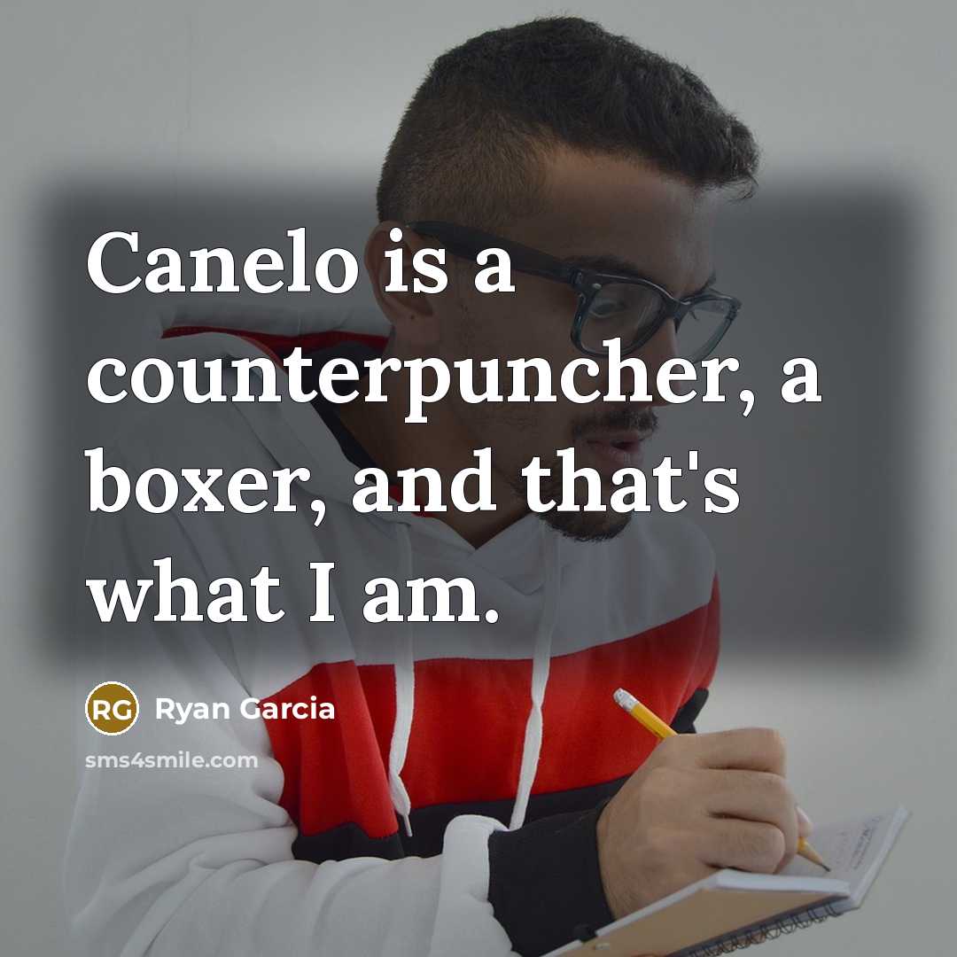 “Canelo is a counterpuncher, a boxer, and that's what I…” quote by Ryan Garcia