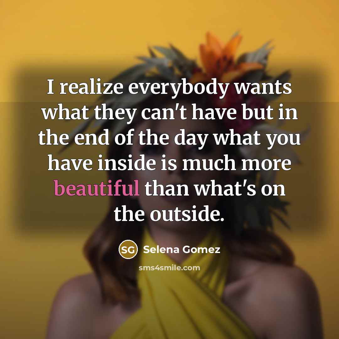 “I realize everybody wants what they can't have but in…” quote by Selena Gomez