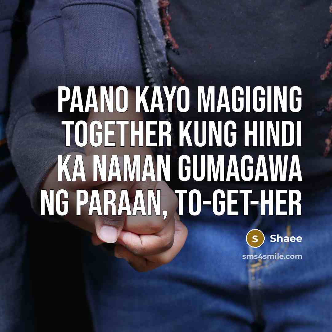“Paano kayo magiging TOGETHER Kung hindi ka naman gumagawa ng paraan, TO-GET-HER” quote by Shaee