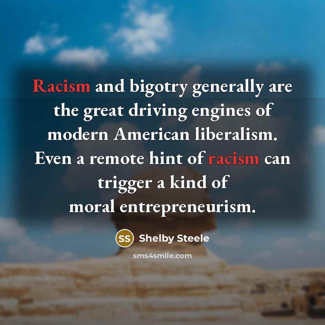 “Racism and bigotry generally are the great driving engines of…” quote by Shelby Steele