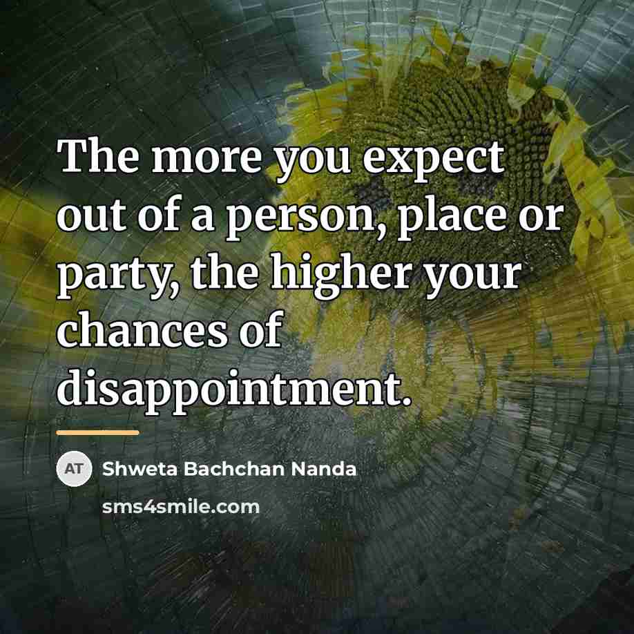 “The more you expect out of a person, place or…” quote by Shweta Bachchan Nanda