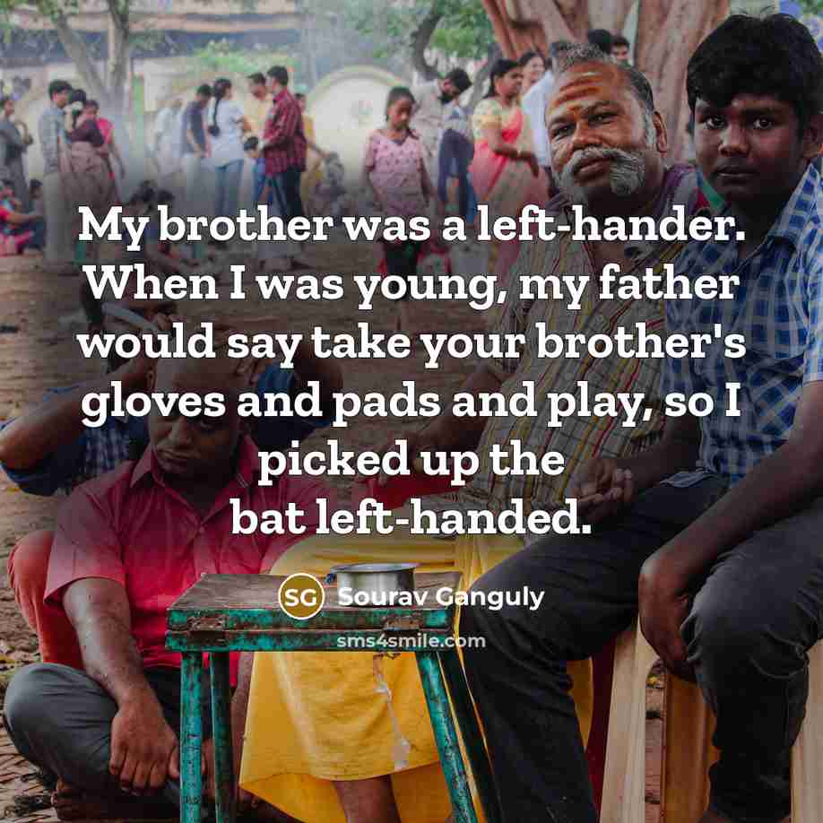 “My brother was a left-hander. When I was young, my…” quote by Sourav Ganguly