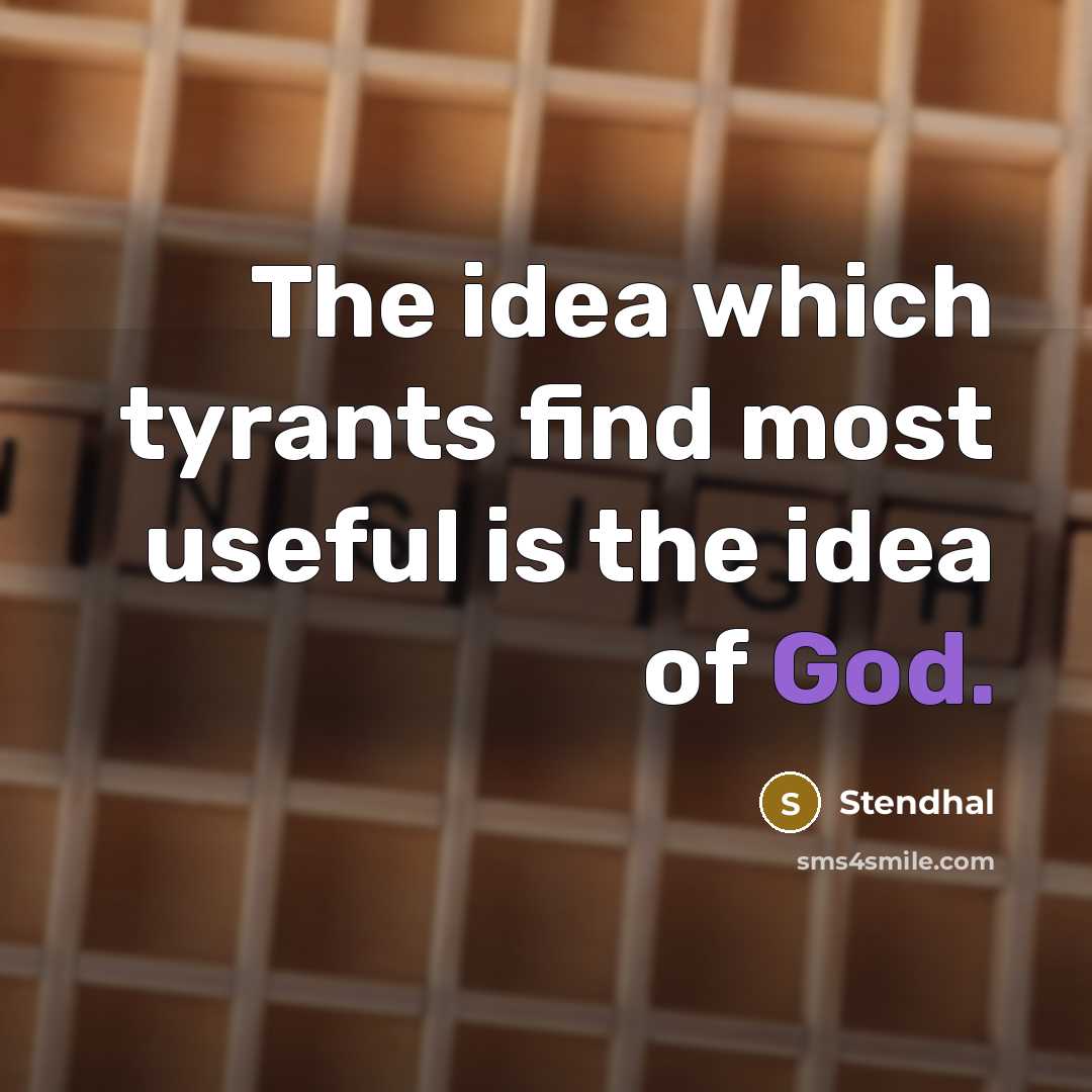 “The idea which tyrants find most useful is the idea of God.” quote by Stendhal