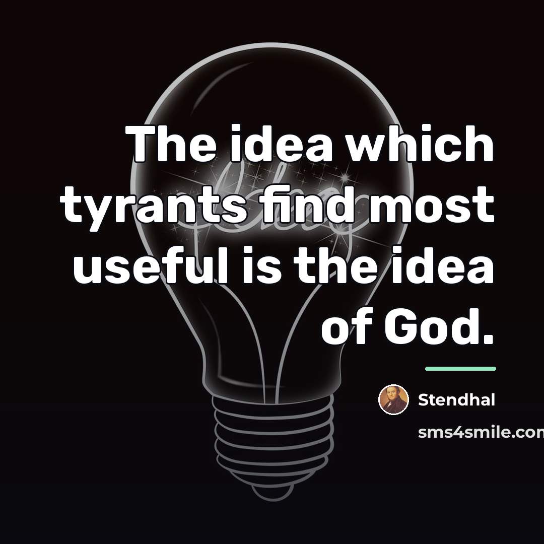 “The idea which tyrants find most useful is the idea…” quote by Stendhal