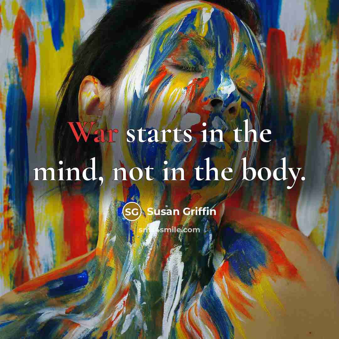 “War starts in the mind, not in the body.…” quote by Susan Griffin